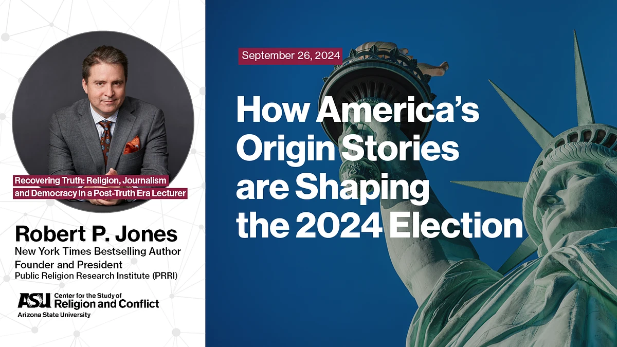 The image features an event poster for a lecture by Robert P. Jones titled "How America's Origin Stories are Shaping the 2024 Election," scheduled for September 26, 2024, organized by the Center for the Study of Religion and Conflict at Arizona State University.